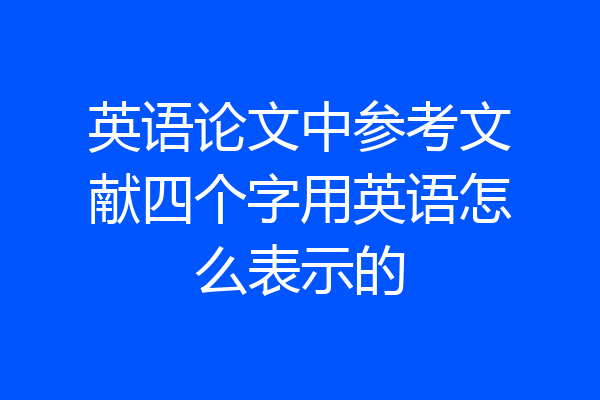 英语论文中参考文献四个字用英语怎么表示的