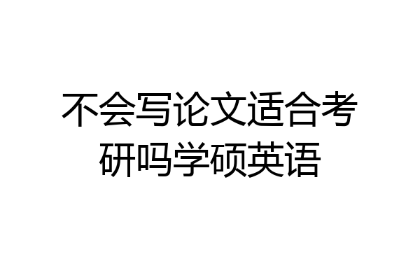 不会写论文适合考研吗学硕英语