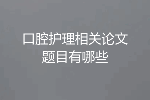 口腔护理相关论文题目有哪些