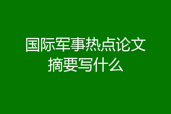 国际军事热点论文摘要写什么