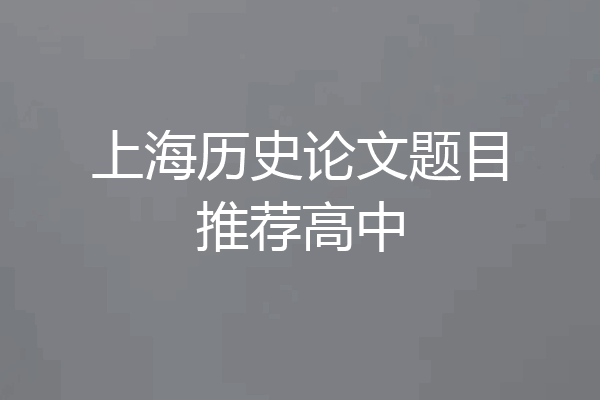 上海历史论文题目推荐高中