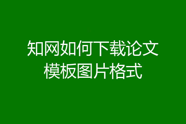 知网如何下载论文模板图片格式