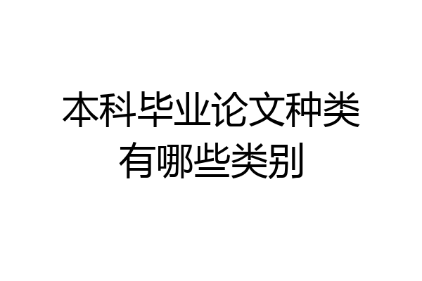 本科毕业论文种类有哪些类别
