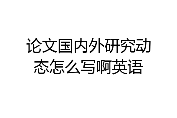 论文国内外研究动态怎么写啊英语