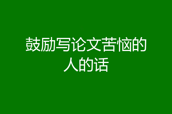 鼓励写论文苦恼的人的话