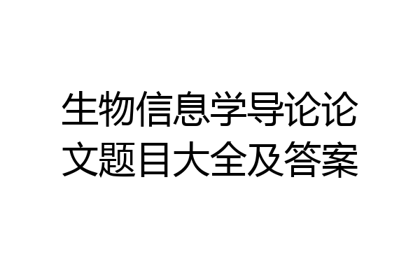 生物信息学导论论文题目大全及答案