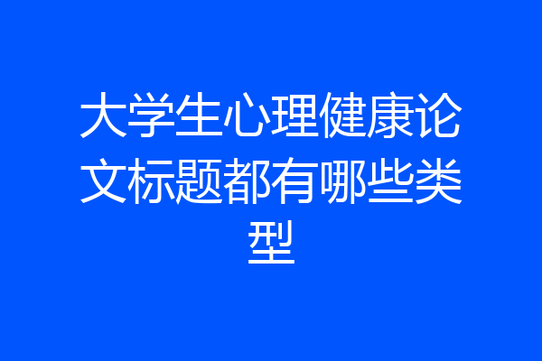 大学生心理健康论文标题都有哪些类型