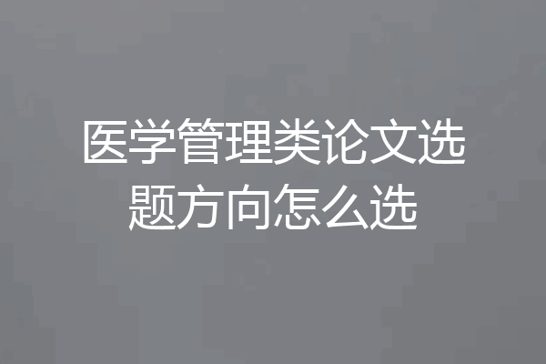 医学管理类论文选题方向怎么选