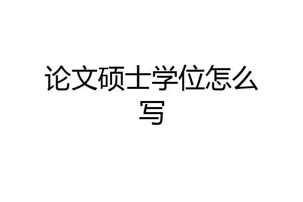 论文硕士学位怎么写