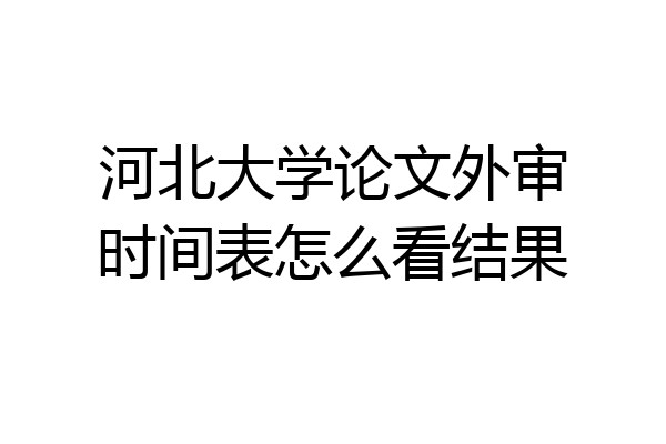 河北大学论文外审时间表怎么看结果
