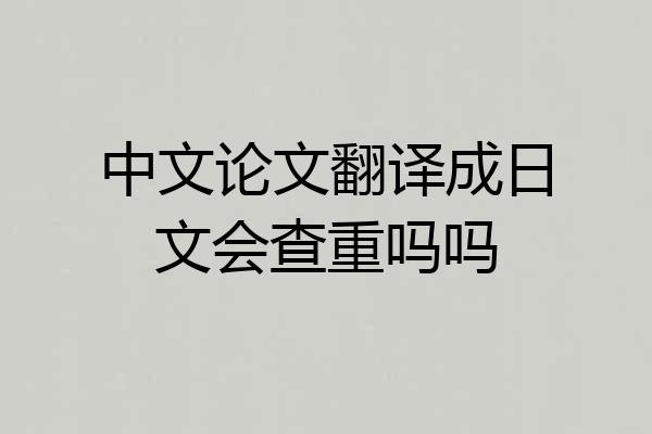 中文论文翻译成日文会查重吗吗