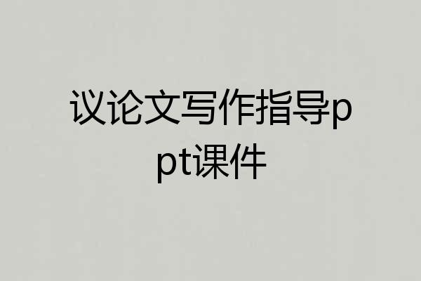 议论文写作指导ppt课件