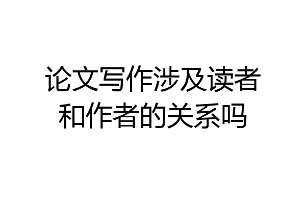 论文写作涉及读者和作者的关系吗