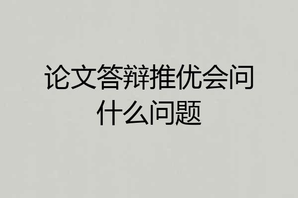 论文答辩推优会问什么问题
