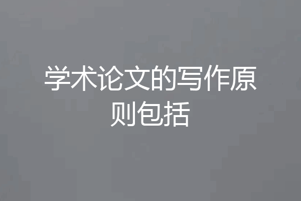 学术论文的写作原则包括