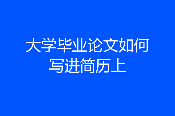 大学毕业论文如何写进简历上
