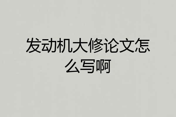 发动机大修论文怎么写啊