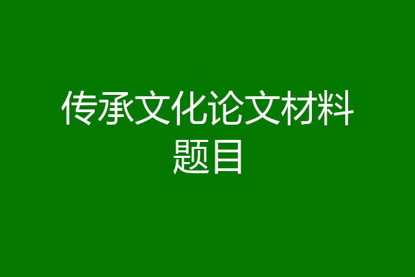 传承文化论文材料题目