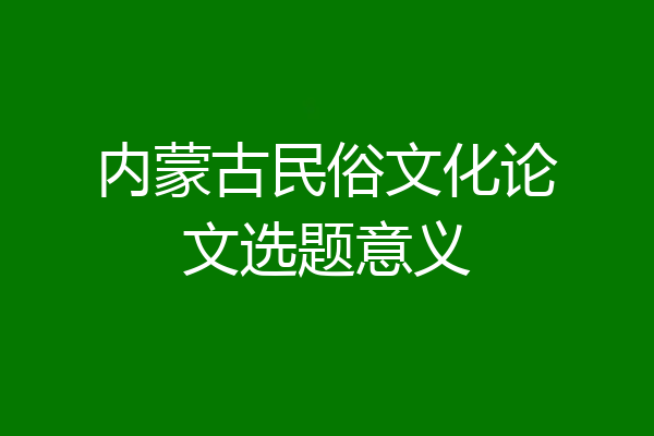 内蒙古民俗文化论文选题意义