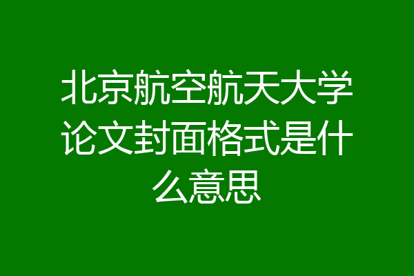 北京航空航天大学论文封面格式是什么意思