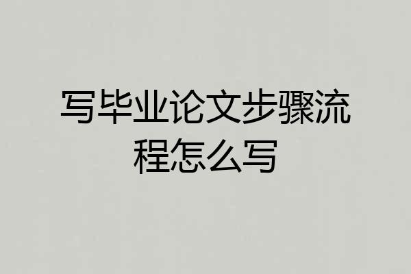 写毕业论文步骤流程怎么写