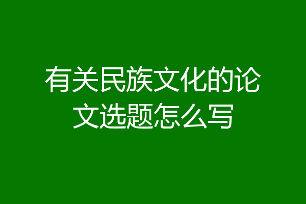 有关民族文化的论文选题怎么写