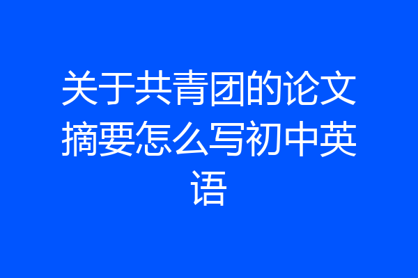 关于共青团的论文摘要怎么写初中英语