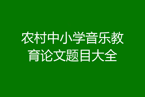 农村中小学音乐教育论文题目大全