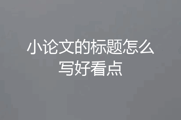 小论文的标题怎么写好看点