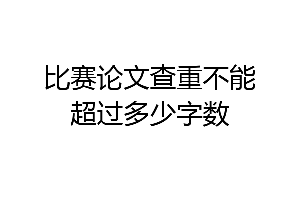比赛论文查重不能超过多少字数