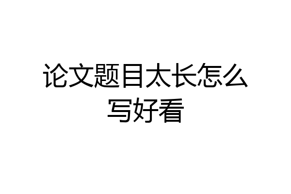 论文题目太长怎么写好看