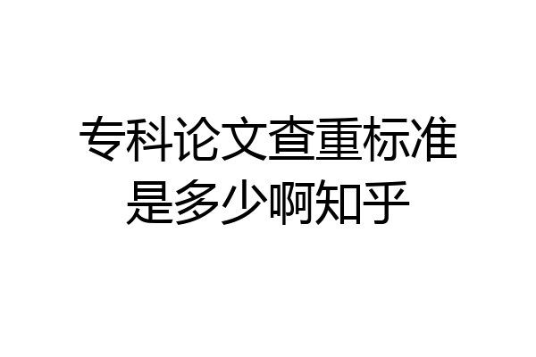 专科论文查重标准是多少啊知乎