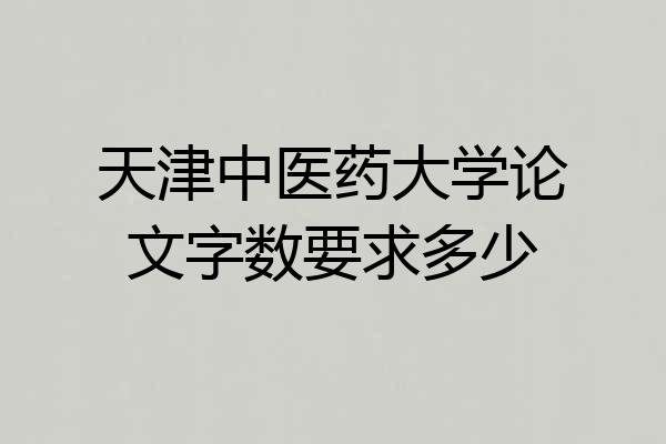 天津中医药大学论文字数要求多少