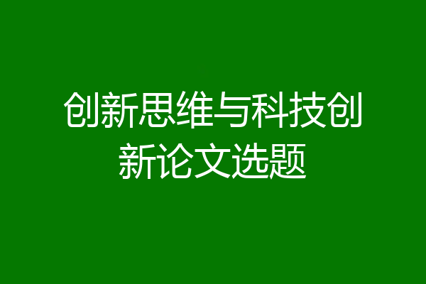 创新思维与科技创新论文选题