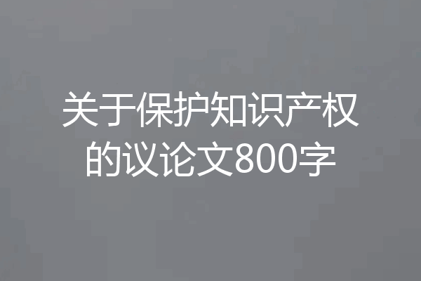 关于保护知识产权的议论文800字