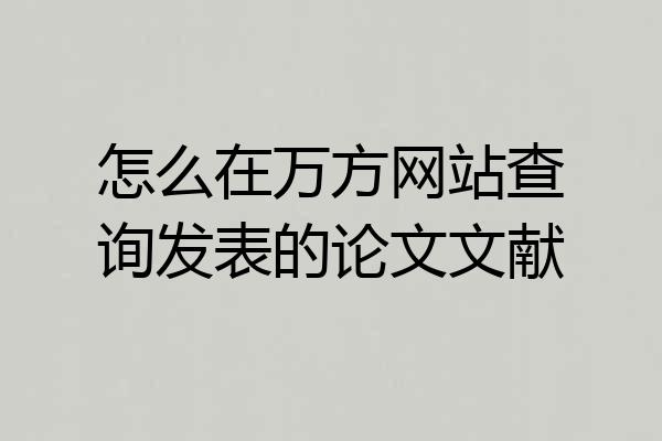 怎么在万方网站查询发表的论文文献