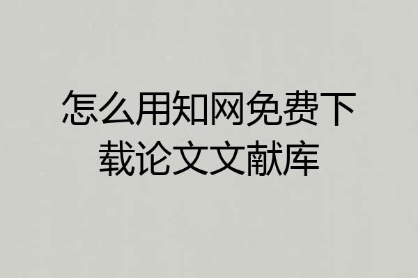 怎么用知网免费下载论文文献库