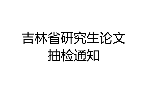 吉林省研究生论文抽检通知