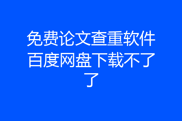 免费论文查重软件百度网盘下载不了了