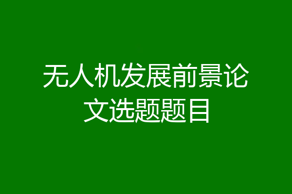 无人机发展前景论文选题题目