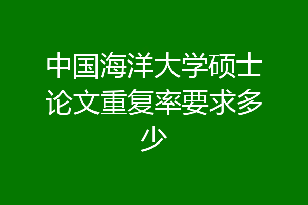 中国海洋大学硕士论文重复率要求多少