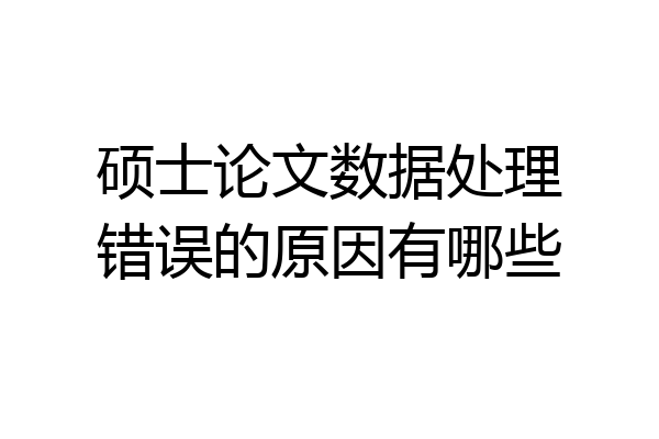硕士论文数据处理错误的原因有哪些