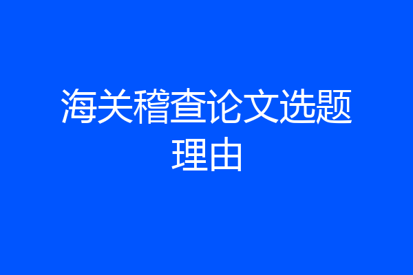 海关稽查论文选题理由