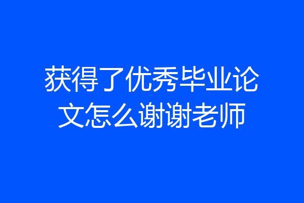 获得了优秀毕业论文怎么谢谢老师