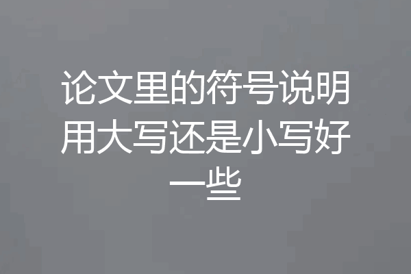 论文里的符号说明用大写还是小写好一些