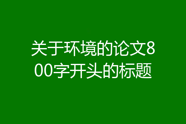 关于环境的论文800字开头的标题