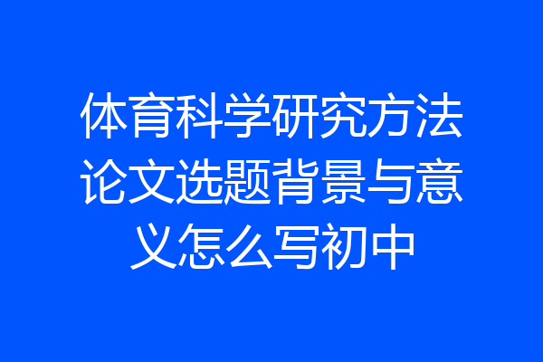 体育科学研究方法论文选题背景与意义怎么写初中