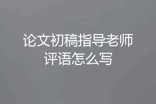 论文初稿指导老师评语怎么写