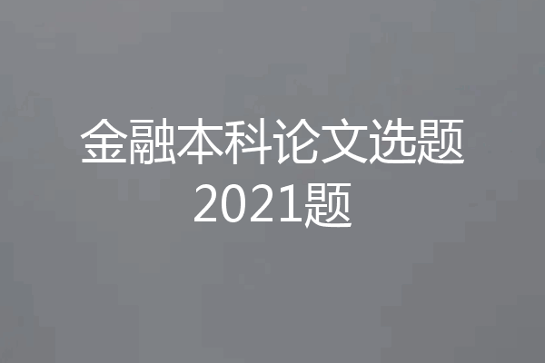 金融本科论文选题2021题
