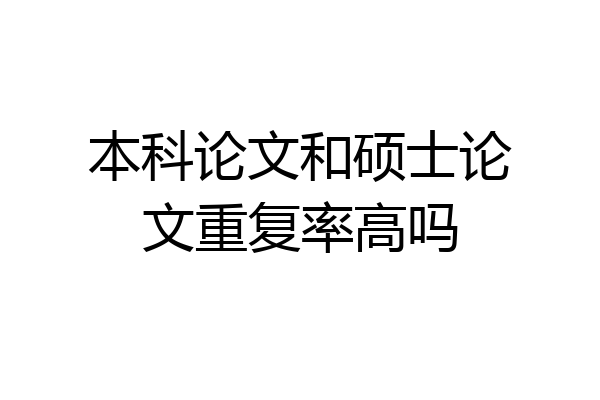 本科论文和硕士论文重复率高吗